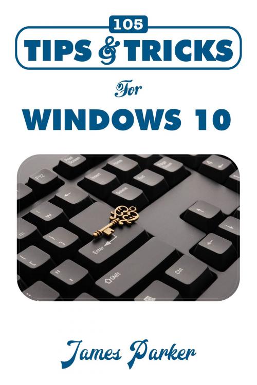 Cover of the book 105 Tips and Tricks for Windows 10 by James Parker, Alpa Rationalist