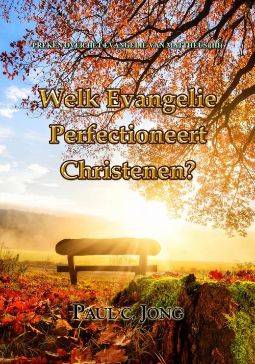 Cover of the book PREKEN OVER HET EVANGELIE VAN MATTHÉÜS (III) - WELK EVANGELIE PERFECTIONEERT CHRISTENEN? by Paul C. Jong, Hephzibah Publishing House