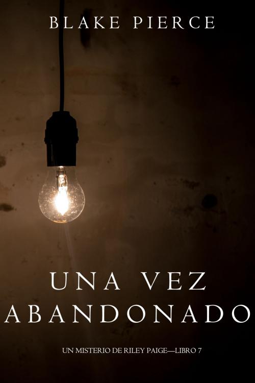 Cover of the book Una Vez Abandonado (Un Misterio de Riley Paige—Libro 7) by Blake Pierce, Blake Pierce