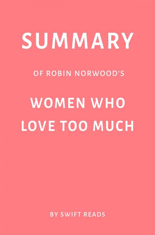 Cover of the book Summary of Robin Norwood’s Women Who Love Too Much by Swift Reads by Swift Reads, Swift Reads