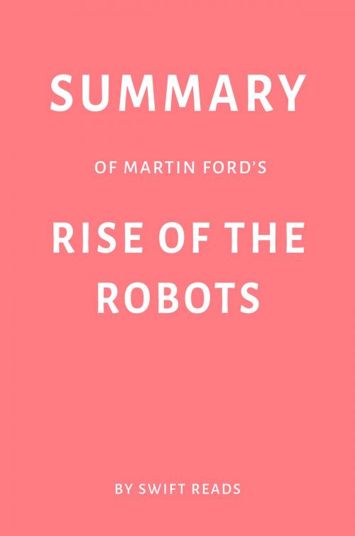 Cover of the book Summary of Martin Ford’s Rise of the Robots by Swift Reads by Swift Reads, Swift Reads