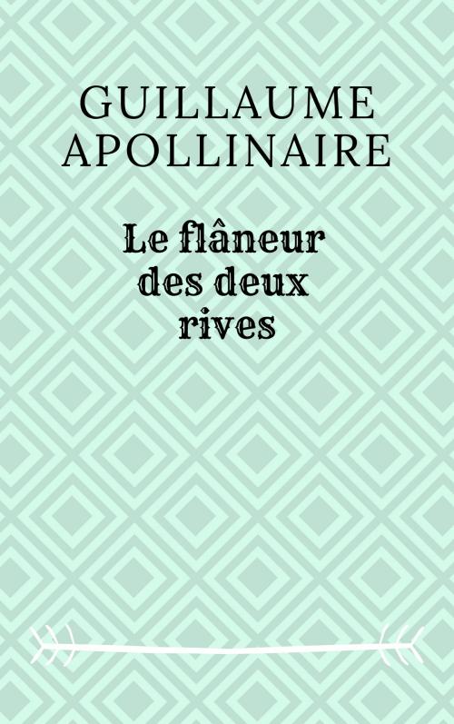 Cover of the book Le flâneur des deux rives by Guillaume Apollinaire, Guillaume Apollinaire