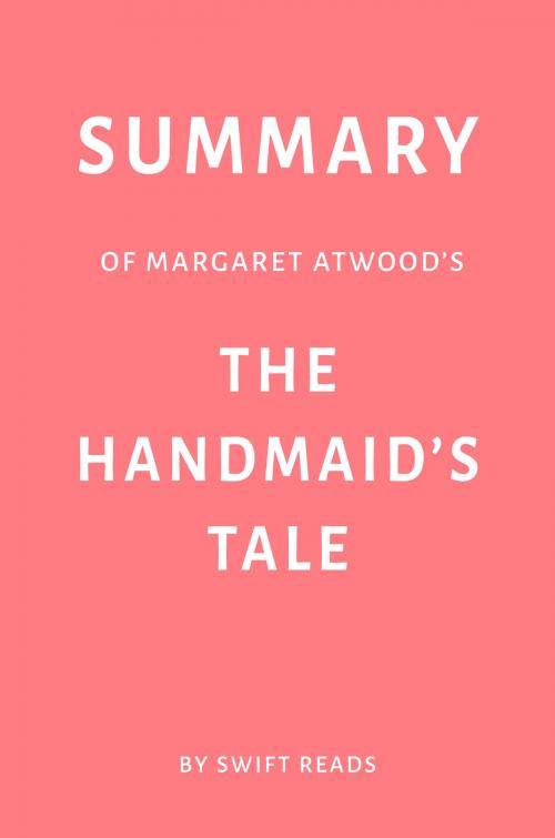 Cover of the book Summary of Margaret Atwood’s The Handmaid’s Tale by Swift Reads by Swift Reads, Swift Reads