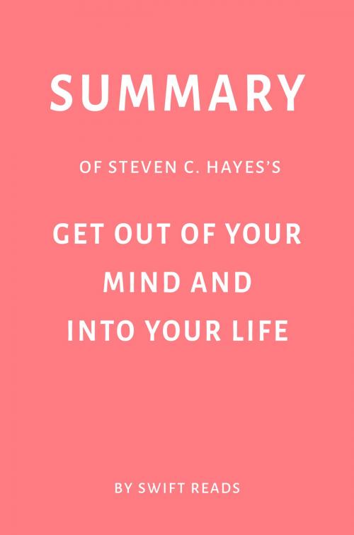 Cover of the book Summary of Steven C. Hayes’s Get Out of Your Mind and Into Your Life by Swift Reads by Swift Reads, Swift Reads