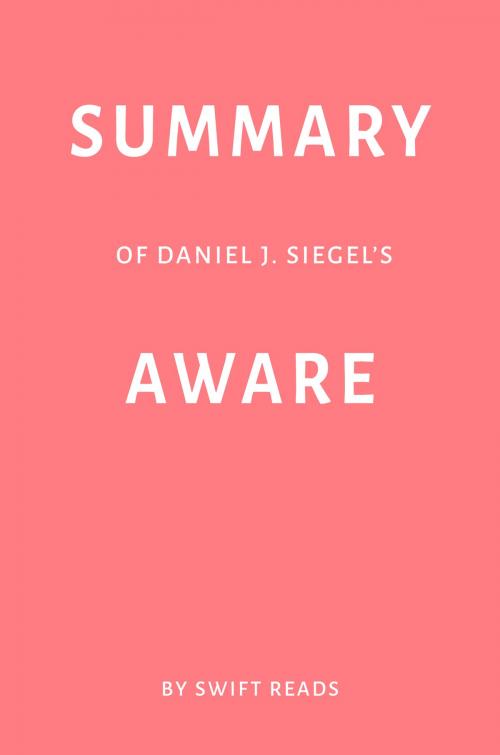 Cover of the book Summary of Daniel J. Siegel’s Aware by Swift Reads by Swift Reads, Swift Reads