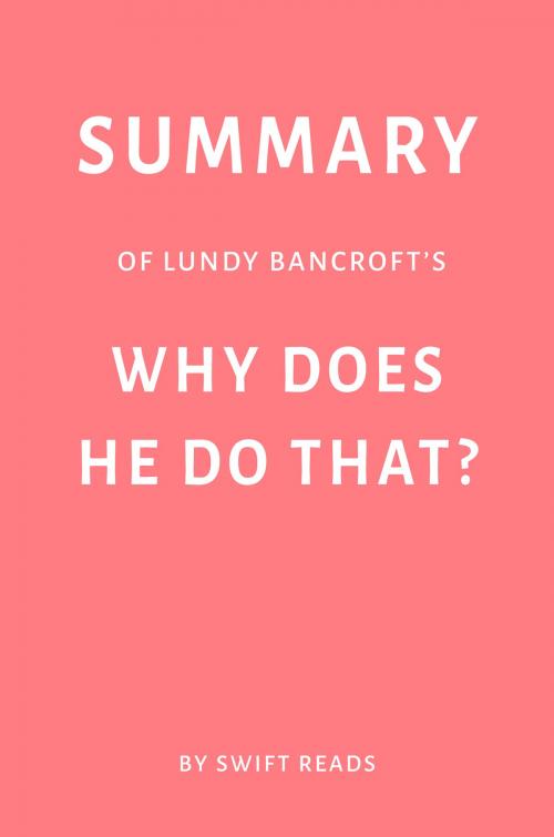 Cover of the book Summary of Lundy Bancroft’s Why Does He Do That? by Swift Reads by Swift Reads, Swift Reads