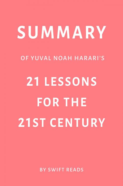 Cover of the book Summary of Yuval Noah Harari’s 21 Lessons for the 21st Century by Swift Reads by Swift Reads, Swift Reads