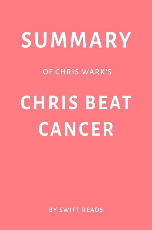 Cover of the book Summary of Chris Wark’s Chris Beat Cancer by Swift Reads by Swift Reads, Swift Reads