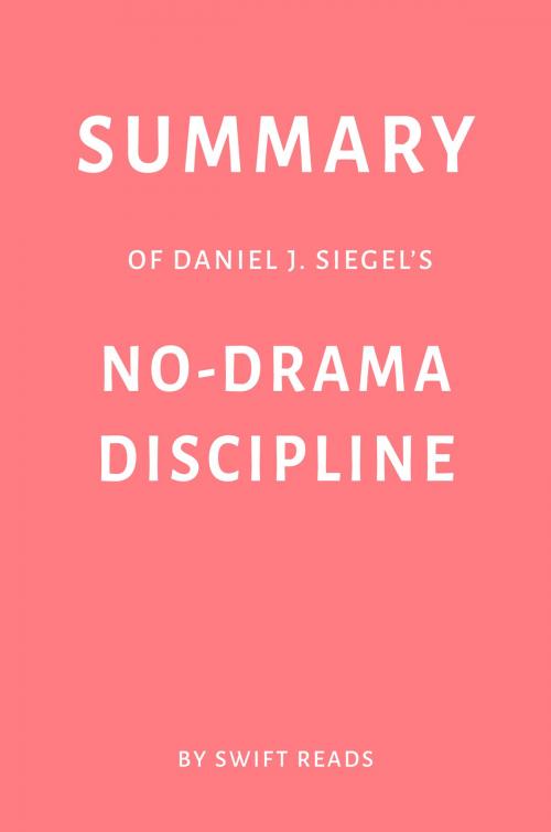Cover of the book Summary of Daniel J. Siegel’s No-Drama Discipline by Swift Reads by Swift Reads, Swift Reads
