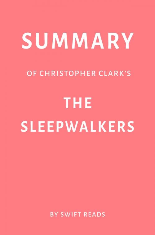 Cover of the book Summary of Christopher Clark’s The Sleepwalkers by Swift Reads by Swift Reads, Swift Reads