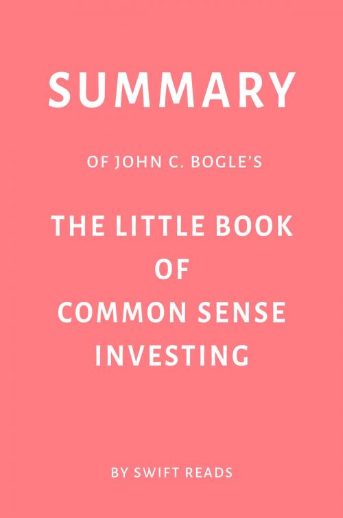 Cover of the book Summary of John C. Bogle’s The Little Book of Common Sense Investing by Swift Reads by Swift Reads, Swift Reads