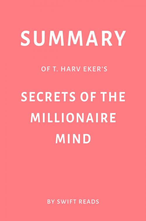 Cover of the book Summary of T. Harv Eker’s Secrets of the Millionaire Mind by Swift Reads by Swift Reads, Swift Reads