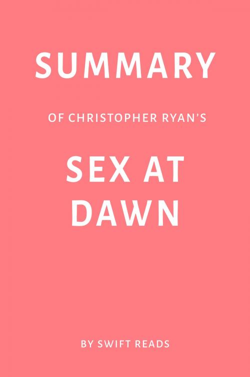 Cover of the book Summary of Christopher Ryan’s Sex at Dawn by Swift Reads by Swift Reads, Swift Reads