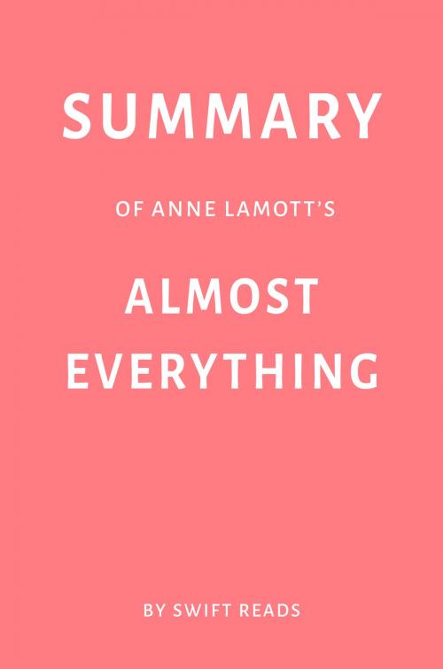 Cover of the book Summary of Anne Lamott’s Almost Everything by Swift Reads by Swift Reads, Swift Reads