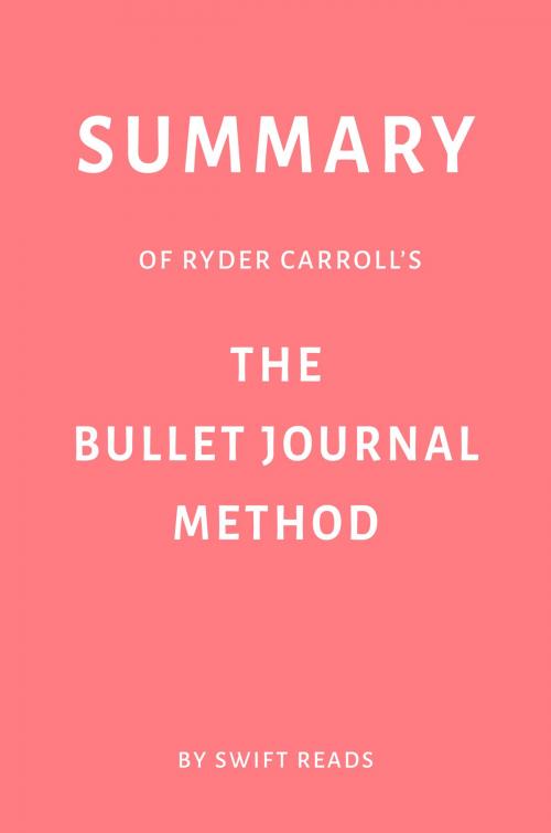 Cover of the book Summary of Ryder Carroll’s The Bullet Journal Method by Swift Reads by Swift Reads, Swift Reads