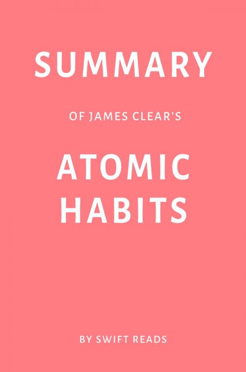 Cover of the book Summary of James Clear’s Atomic Habits by Swift Reads by Swift Reads, Swift Reads