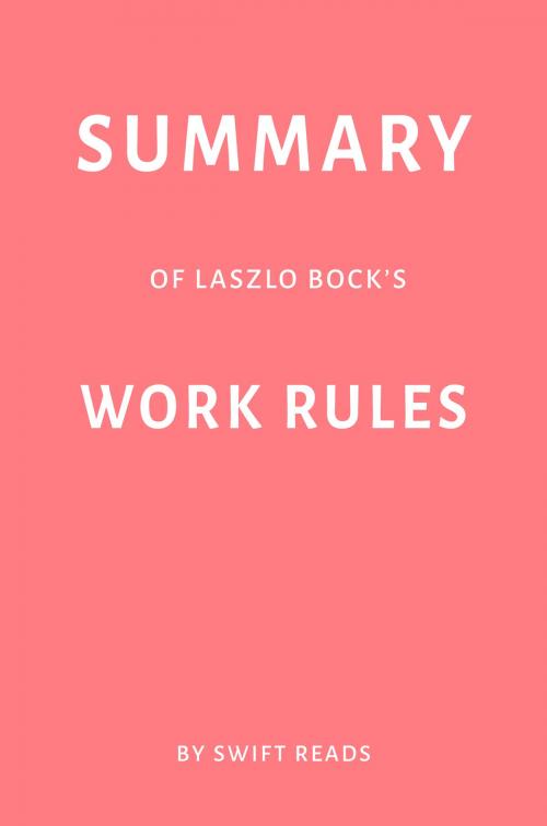 Cover of the book Summary of Laszlo Bock’s Work Rules! by Swift Reads by Swift Reads, Swift Reads