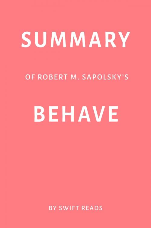 Cover of the book Summary of Robert M. Sapolsky’s Behave by Swift Reads by Swift Reads, Swift Reads