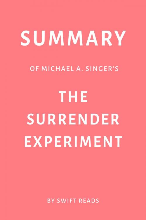 Cover of the book Summary of Michael A. Singer’s The Surrender Experiment by Swift Reads by Swift Reads, Swift Reads