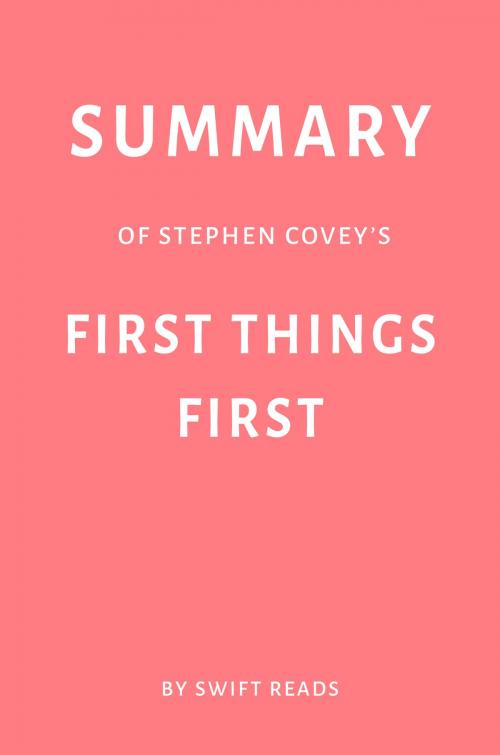 Cover of the book Summary of Stephen Covey’s First Things First by Swift Reads by Swift Reads, Swift Reads
