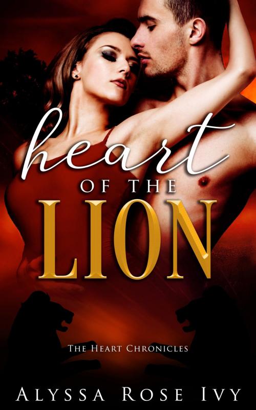 Cover of the book Heart of the Lion (The Heart Chronicles) by Alyssa Rose Ivy, Alyssa Rose Ivy