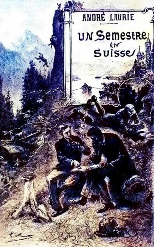 Cover of the book Un semestre en Suisse by André Laurie, Léon Benett, Paris : J. Hetzel, 1905