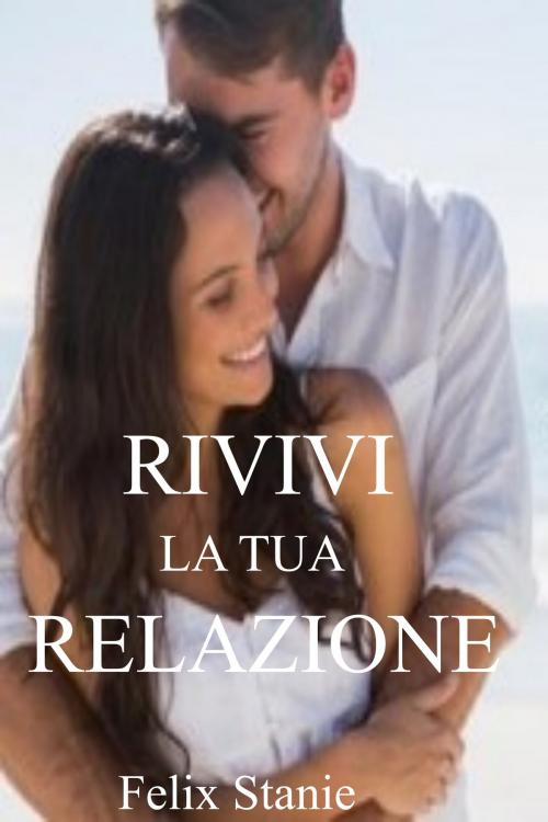 Cover of the book Rivivi la tua Relazione by Felix Stanie, Kukuvaia Publishing