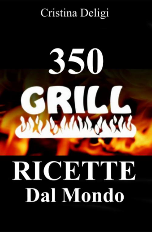 Cover of the book 350 Grill Ricette dal Mondo by cristina Deligi, Kukuvaia Publishing