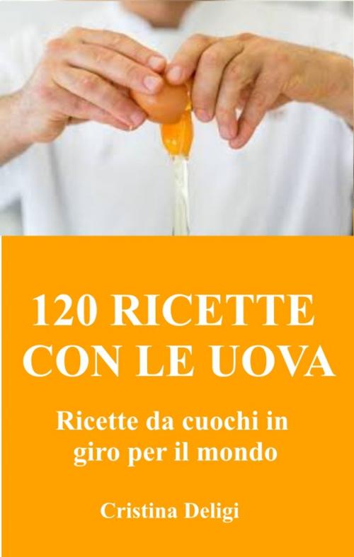 Cover of the book 120 ricette di uova by Cristina Deligi, Kukuvaia Publishing