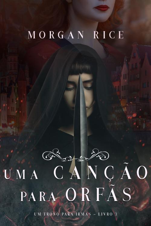 Cover of the book Uma Canção Para Órfãs (Um Trono para Irmãs—Livro #3) by Morgan Rice, Morgan Rice