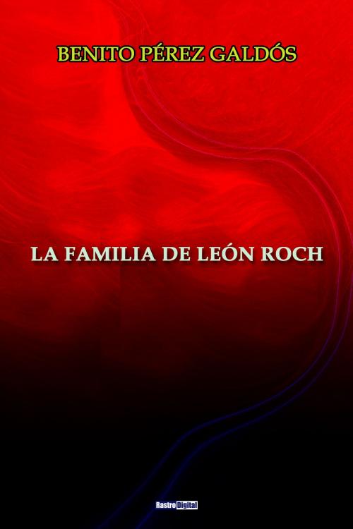 Cover of the book La familia de León Roch by Benito Pérez Galdós, Rastro Books