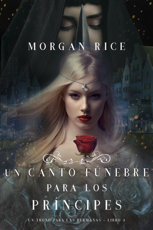 Cover of the book Un Canto Fúnebre para Los Príncipes (Un Trono para Las Hermanas—Libro Cuatro) by Morgan Rice, Morgan Rice
