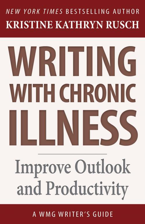Cover of the book Writing with Chronic Illness by Kristine Kathryn Rusch, WMG Publishing Incorporated