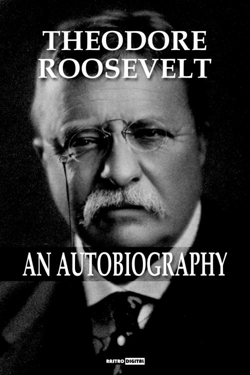 Cover of the book Theodore Roosevelt - An Autobiography by Theodore Roosevelt, Rastro Books