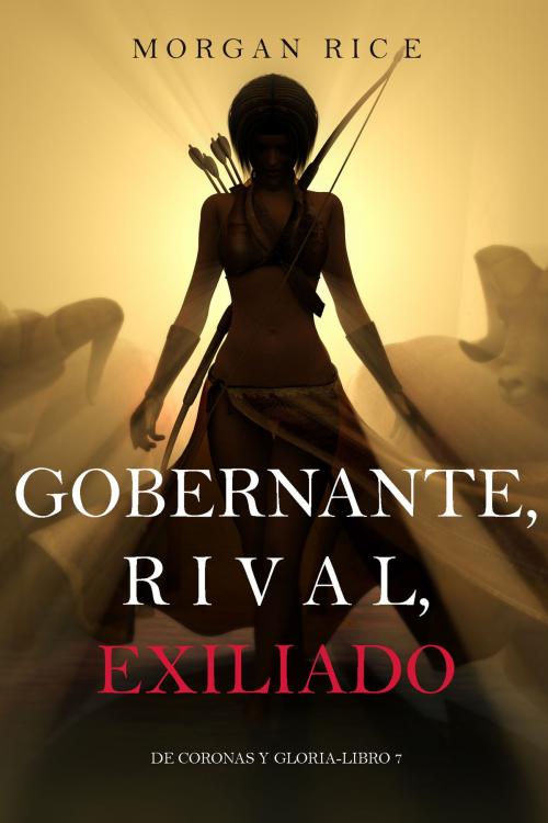 Cover of the book Gobernante, Rival, Exiliado (De Coronas Y Gloria—Libro 7) by Morgan Rice, Morgan Rice