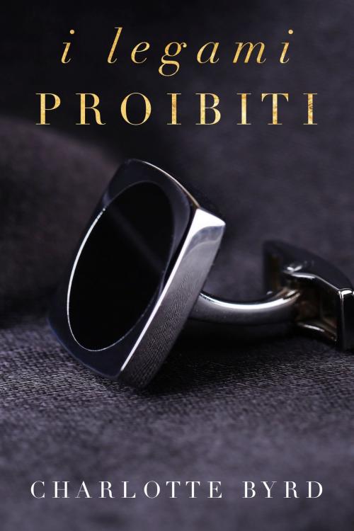 Cover of the book I legami proibiti by Charlotte Byrd, Byrd Books