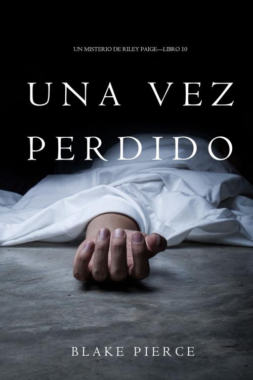 Cover of the book Una Vez Perdido (Un Misterio de Riley Paige—Libro 10) by Blake Pierce, Blake Pierce
