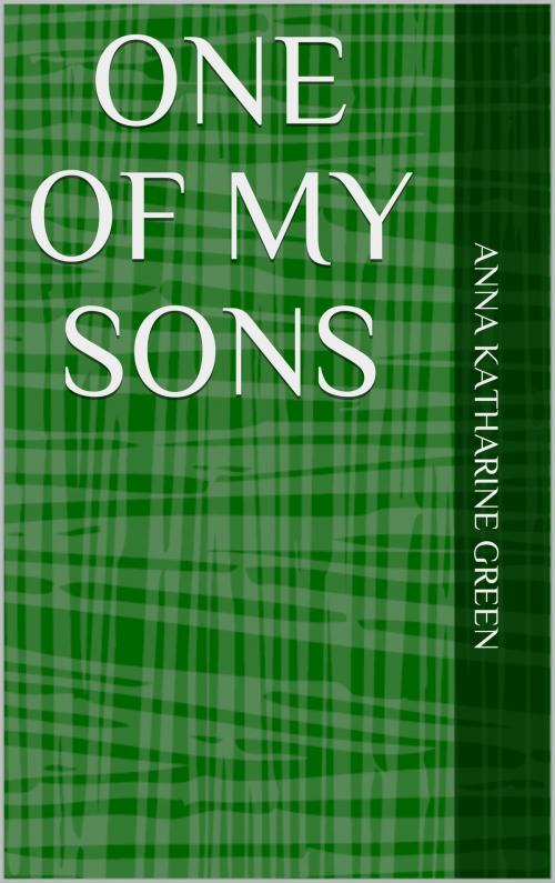Cover of the book One of My Sons by Anna Katharine Green, anamsaleem