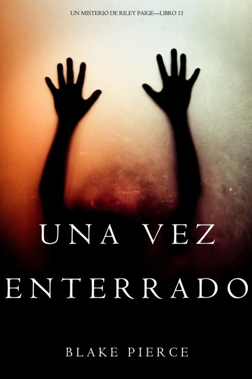 Cover of the book Una Vez Enterrado (Un Misterio de Riley Paige—Libro 11) by Blake Pierce, Blake Pierce