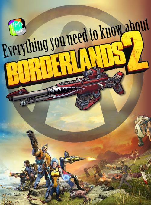 Cover of the book Everything you need to know about Borderlands 2 by Pham Hoang Minh, HM's book