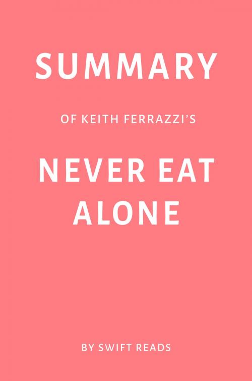 Cover of the book Summary of Keith Ferrazzi’s Never Eat Alone by Swift Reads by Swift Reads, Swift Reads