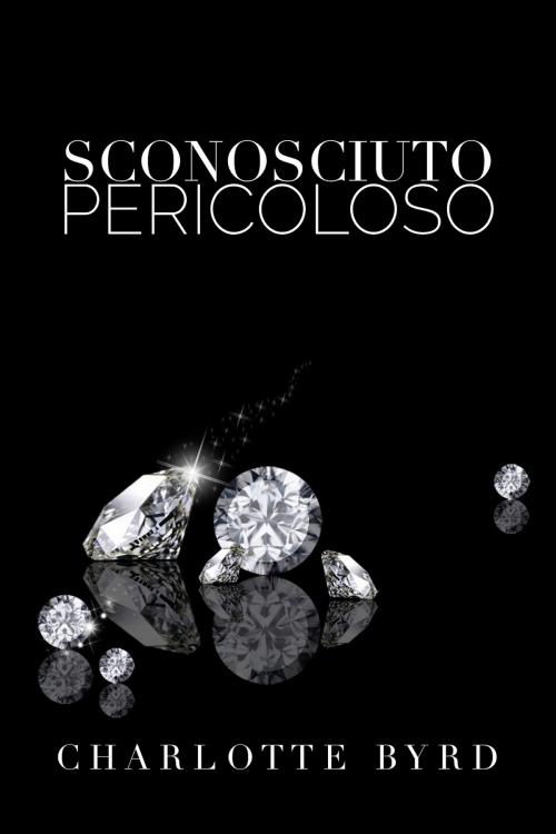 Cover of the book Sconosciuto pericoloso by Charlotte Byrd, Byrd Books