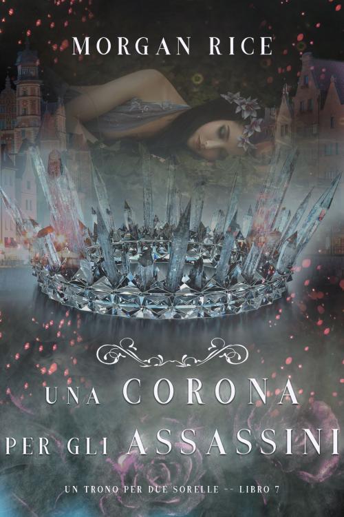 Cover of the book Una Corona Per Gli Assassini (Un trono per due sorelle—Libro Sette) by Morgan Rice, Morgan Rice