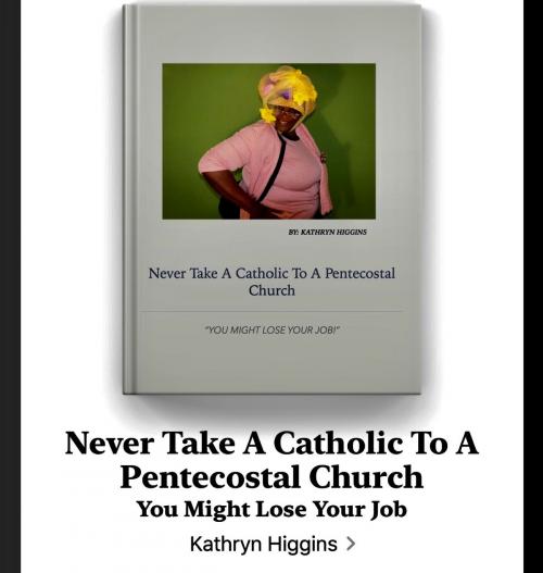 Cover of the book NEVER TAKE A CATHOLIC TO A PENTECOSTAL CHURCH by Kathryn Higgins, Books By Kathy