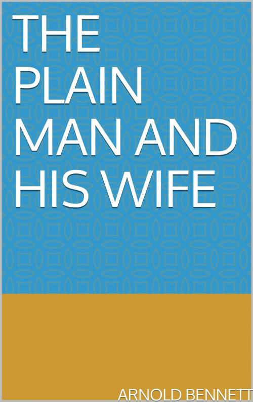 Cover of the book The Plain Man and His Wife by Arnold Bennett, anamsaleem