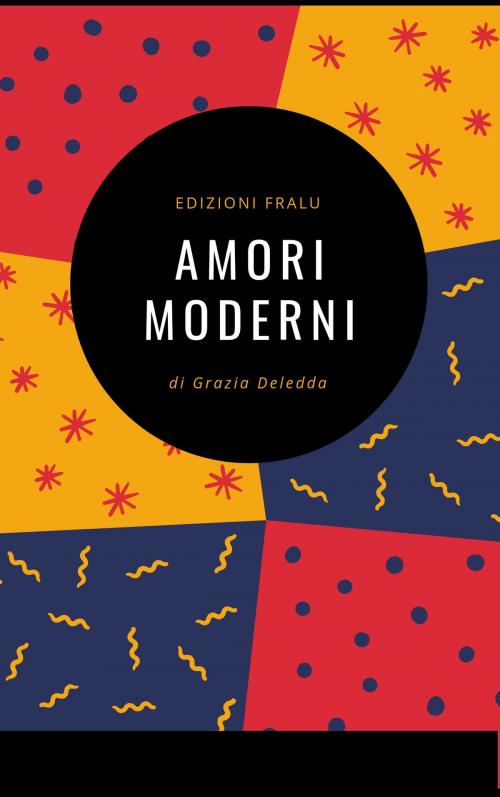 Cover of the book Amori moderni by Grazia Deledda, FraLu