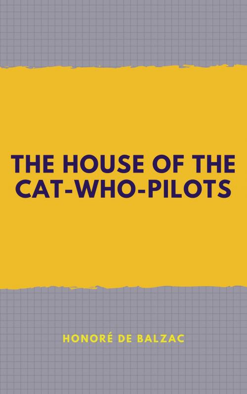 Cover of the book The House of the Cat-who-pilots by Honoré de Balzac, Guy Deloeuvre