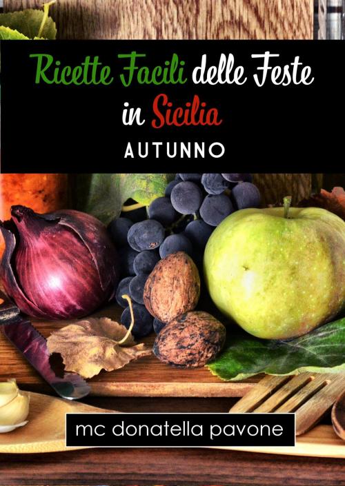 Cover of the book Ricette facili delle Feste in Sicilia: Autunno by MC Donatella Pavone, PublishDrive