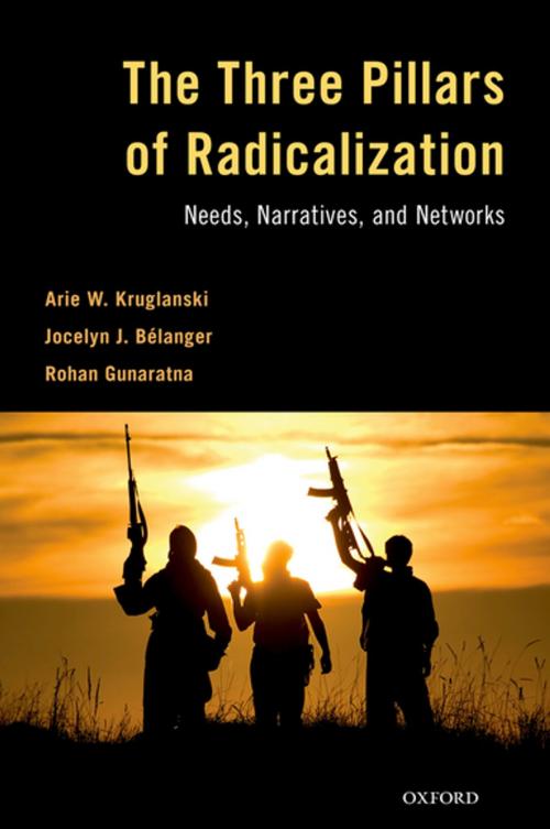 Cover of the book The Three Pillars of Radicalization by Arie W. Kruglanski, Jocelyn J. Bélanger, Rohan Gunaratna, Oxford University Press