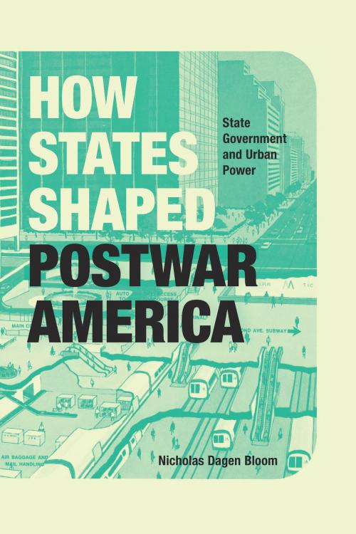 Cover of the book How States Shaped Postwar America by Nicholas Dagen Bloom, University of Chicago Press